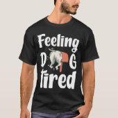 Feeling dog tired funny dog  tシャツ (正面)