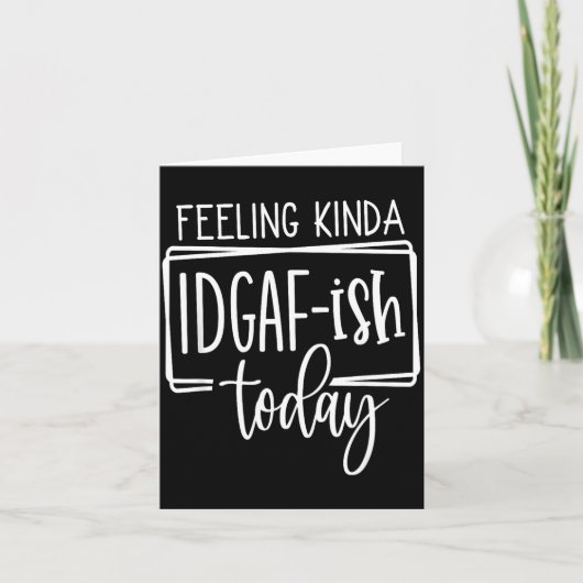 Feeling Kina Idgaf-ioday, Funny Sarcastic Quotes  カード (正面)