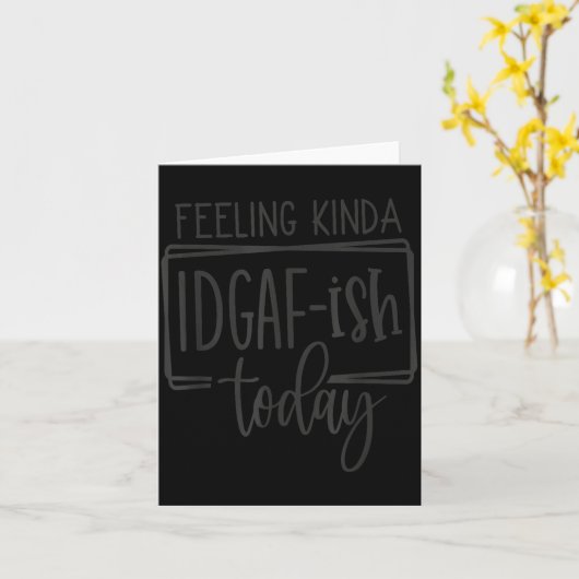 Feeling Kina Idgaf-ioday, Funny Sarcastic Quotes  カード (黄色い花)
