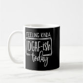 Feeling Kina Idgaf-ioday, Funny Sarcastic Quotes  コーヒーマグカップ (左)
