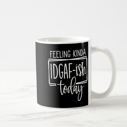 Feeling Kina Idgaf-ioday, Funny Sarcastic Quotes  コーヒーマグカップ (右)