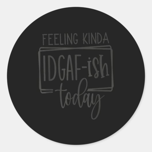 Feeling Kina Idgaf-ioday, Funny Sarcastic Quotes  ラウンドシール (正面)