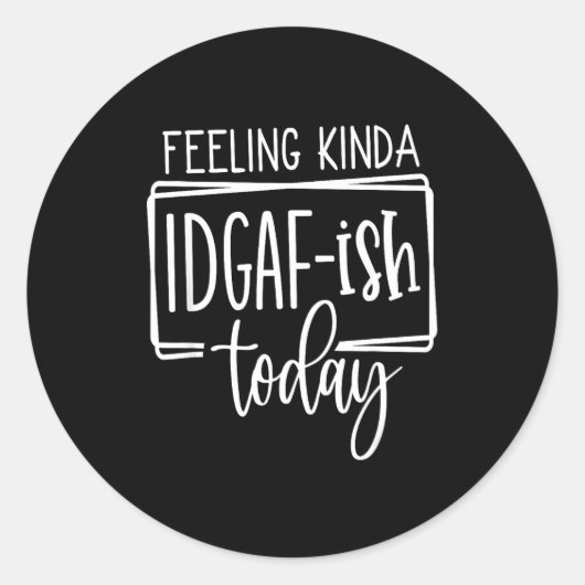 Feeling Kina Idgaf-ioday, Funny Sarcastic Quotes  ラウンドシール (正面)