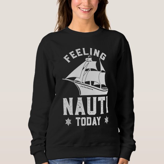 Feeling Nauti Today Funny Cruise Crusaders スウェットシャツ (正面)
