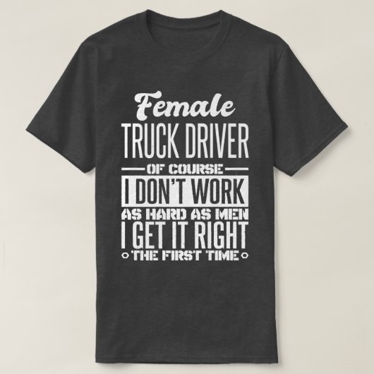 Female Truck Driver Get It Right The First Time Tシャツ (デザイン正面)