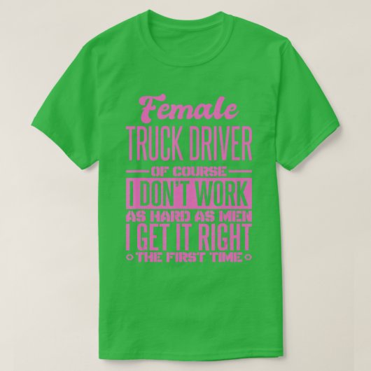 Female Truck Driver Get It Right The First Time  Tシャツ (デザイン正面)