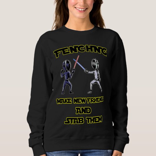 Fencer  Fencing Make New Friends And Stab Them スウェットシャツ (正面)