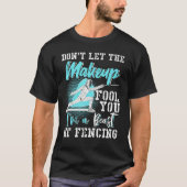 Fencing Dont Let The Makeup Fool You Tシャツ (正面)
