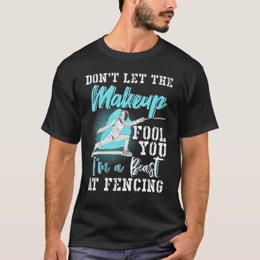 Fencing Dont Let The Makeup Fool You Tシャツ (正面)