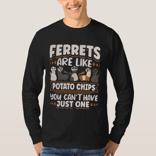 Ferret Ferrets Are Like Potatoe Chips You Can t Ha Tシャツ (正面)