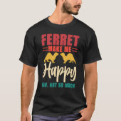 Ferret make me happy you not so much tシャツ (正面)