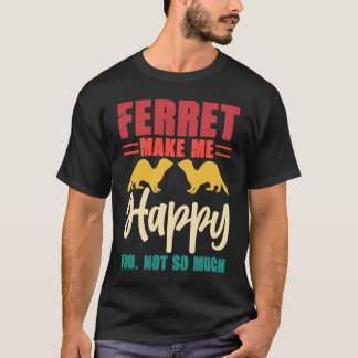 Ferret make me happy you not so much tシャツ