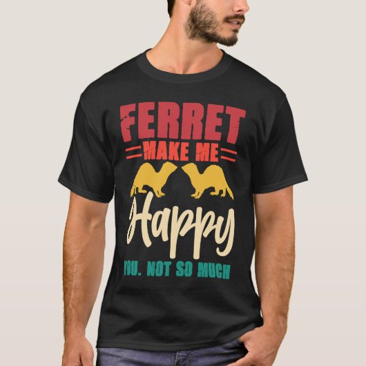Ferret make me happy you not so much tシャツ (正面)