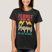 Ferret make me happy you not so much tシャツ (正面)