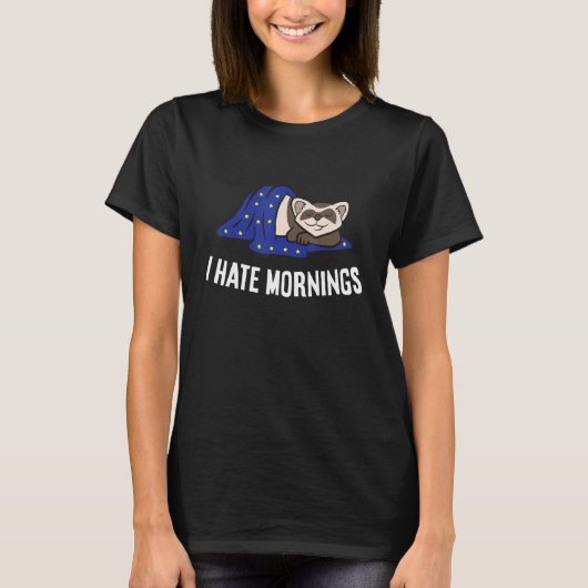Ferret Tired Ferret I Hate Mornings Tシャツ (正面)