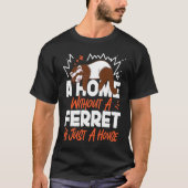 Ferrets A Home Without A Ferret Is Just A House Tシャツ (正面)