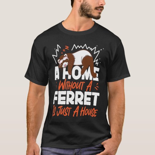 Ferrets A Home Without A Ferret Is Just A House Tシャツ (正面)