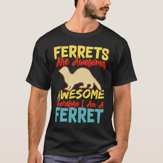 Ferrets are awesome awesome therfore i am a ferret tシャツ (正面)