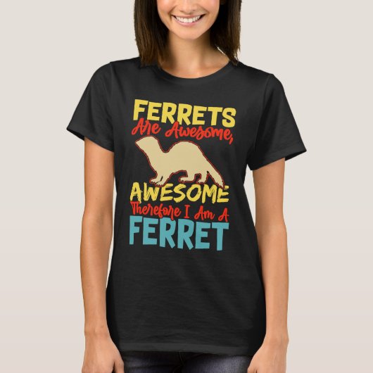 Ferrets are awesome awesome therfore i am a ferret tシャツ (正面)