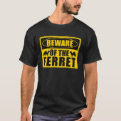 Ferrets Beware Of The Ferret Tシャツ (正面)