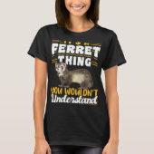 Ferrets It s A Ferret Thing You Wouldn t Understan Tシャツ (正面)