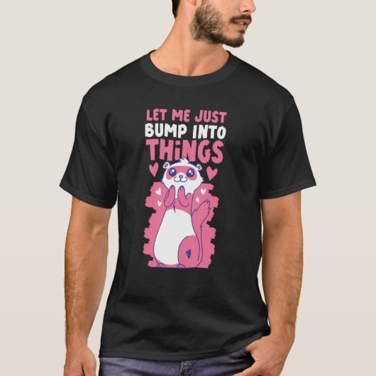 Ferrets Let Me Just Bump Into Things Tシャツ (正面)