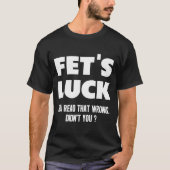 Fet's Luck You Read That Wrong Didn’t You Funny Ad Tシャツ (正面)