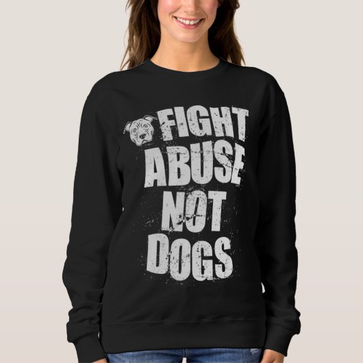 Fight Abuse Not Dogs  Pitbull Dog   Animal Shelter スウェットシャツ (正面)