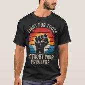 Fight For Those Without Your Privilege Human Right Tシャツ (正面)