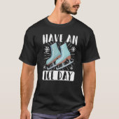 Figure Skater Have An Ice Day Skating Tシャツ (正面)
