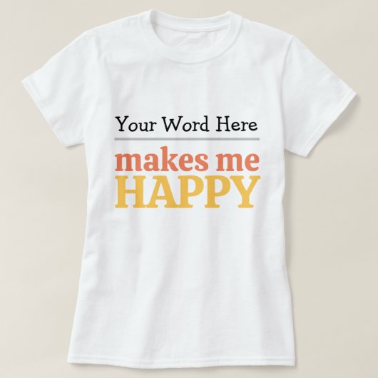 Fill in the Blank "Makes Me Happy" Bold Typography Tシャツ (デザイン正面)