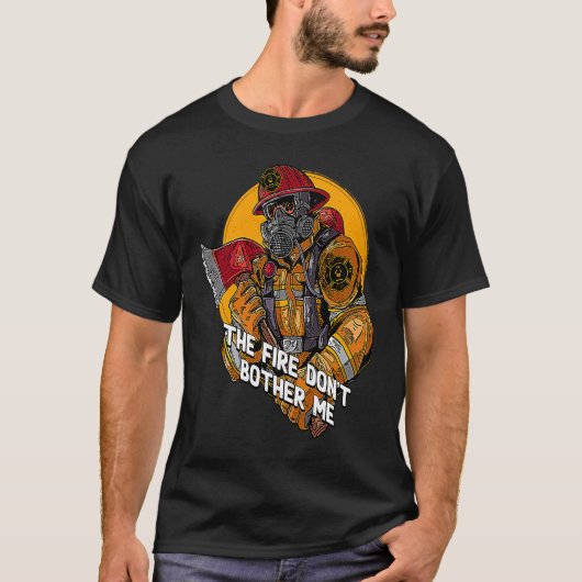 Fire Dont Bother Me  Firefighter Humor Fireman Say Tシャツ (正面)
