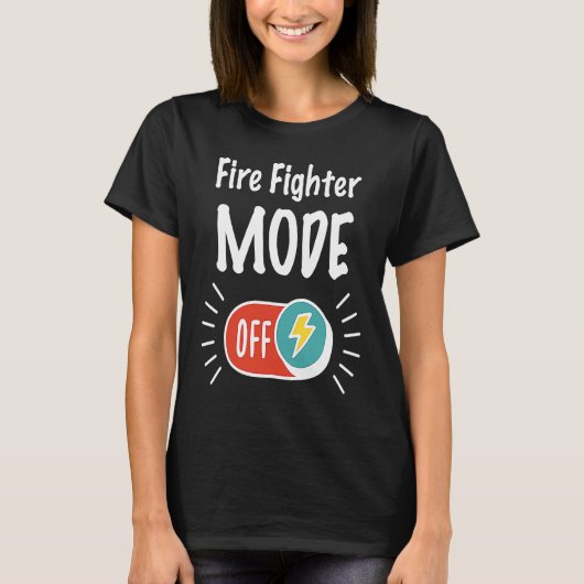 Fire Fighter Mode On For hardworking And Motivated Tシャツ (正面)