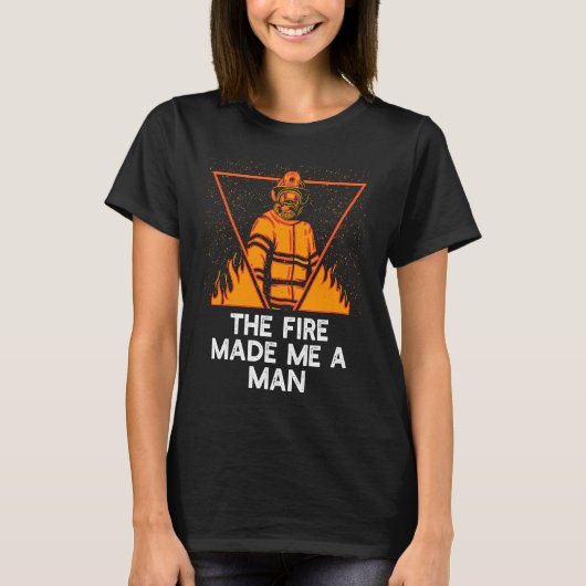 Fire Made Me A Man Firefighter Sayings Fireman Quo Tシャツ (正面)
