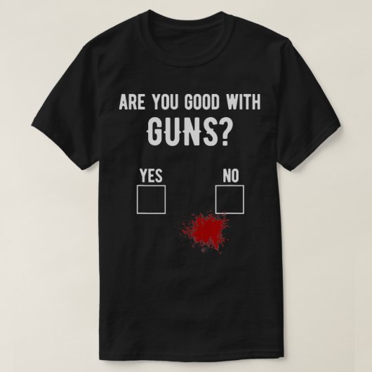 Firearm Gun Sarcasm Quote Blood Are You Good With Tシャツ (デザイン正面)