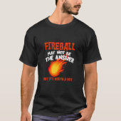 Fireball May Not Be An Answer  Saying Tシャツ (正面)