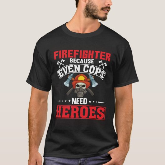 Firefighter Because Even Cops Need Heroes Fireman Tシャツ (正面)