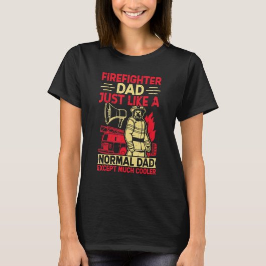Firefighter Dad Just Like A Normal Dad Except Much Tシャツ (正面)