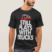 Firefighter  I Still Play With Fire Trucks Tシャツ (正面)