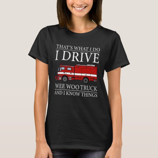 Firefighter That s What I Do I Drive Wee Woo Truck Tシャツ (正面)