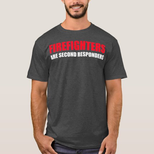 Firefighters Are Second Responders Funny Police Tシャツ (正面)