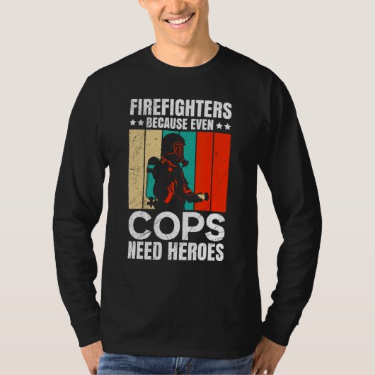 Firefighters Because Even Cops Need Heroes For Men Tシャツ (正面)