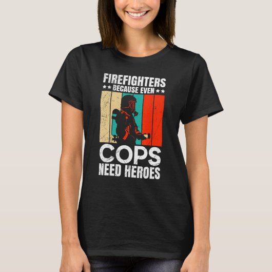 Firefighters Because Even Cops Need Heroes For Men Tシャツ (正面)
