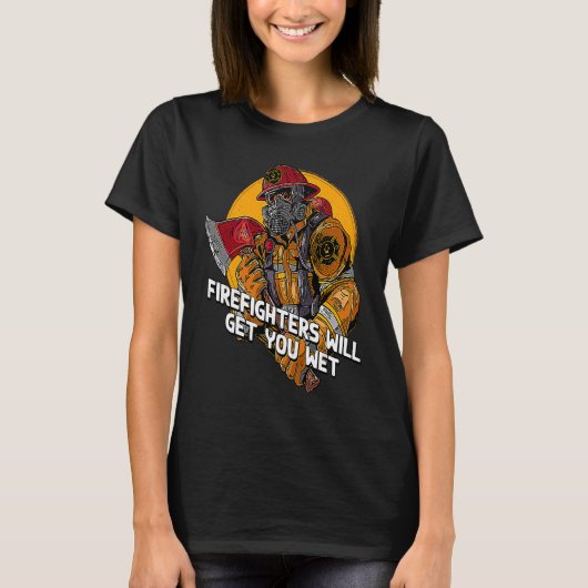 Firefighters will Get You Wet  Fire Department Hum Tシャツ (正面)