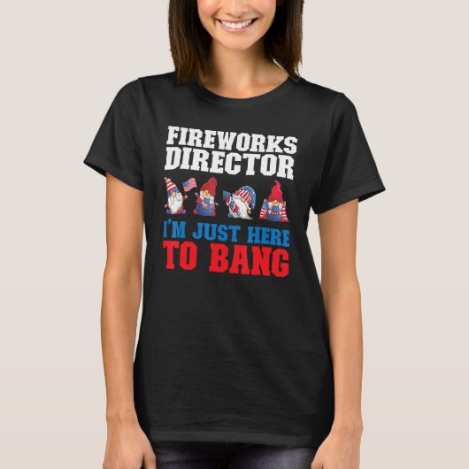 fireworks director I'm just here to bang 4th of Ju Tシャツ (正面)
