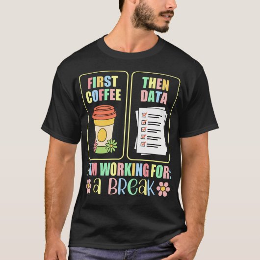 First Coffee Then Data I Am Earning Break Special Tシャツ (正面)