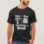 First Coffee Then Data Iam Earning a Break Teacher Tシャツ (正面)