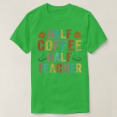 First Day Of School Half Coffee Half Teacher Gift  Tシャツ (デザイン正面)