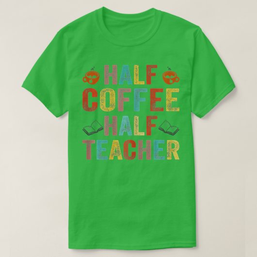 First Day Of School Half Coffee Half Teacher Gift Tシャツ (デザイン正面)