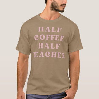 First Day Of School Half Coffee Half Teacher Gift  Tシャツ